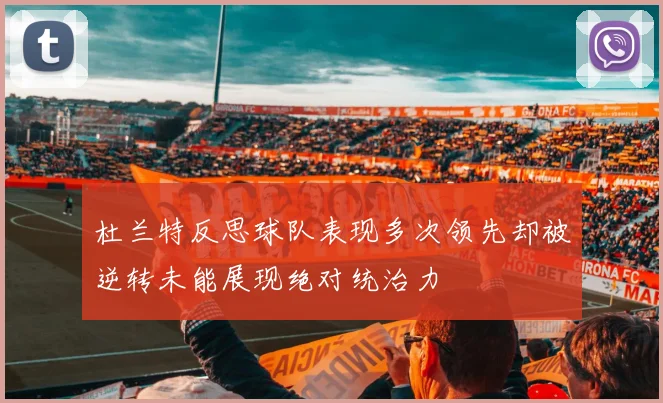 杜兰特反思球队表现多次领先却被逆转未能展现绝对统治力